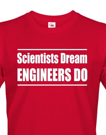 Pánské tričko - Scientists dream, Engineers do