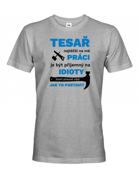 Pánské tričko pro tesaře - Nejtěžší na mé práci je