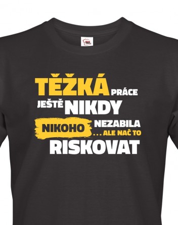 Pánské tričko Těžká práce ještě nikdy nikoho nezabila
