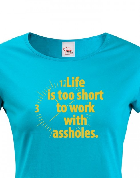 Dámské tričko - Life is too short to work with assholes