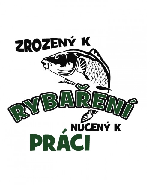 Plecháček pro rybáře Zrozen k rybaření, nucený k práci