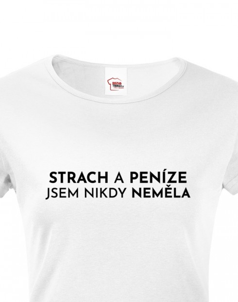 Dámské tričko - Strach a peníze jsem nikdy neměla
