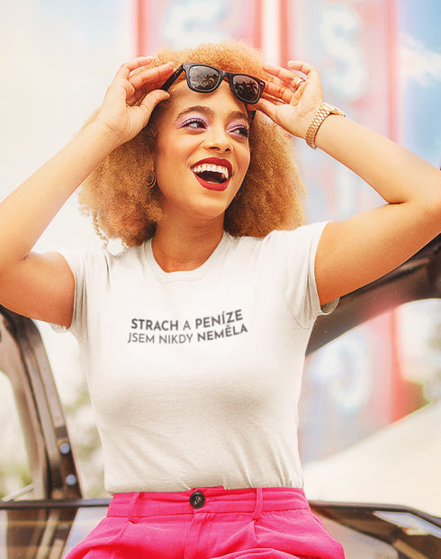 Dámské tričko - Strach a peníze jsem nikdy neměla