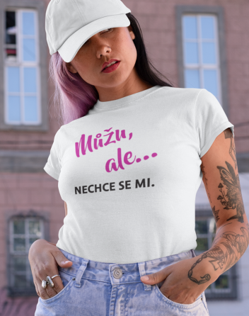 Dámské tričko Můžu, ale... nechce se mi.
