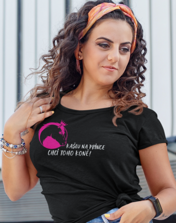 Dámské tričko Kašlu na prince chci toho koně!